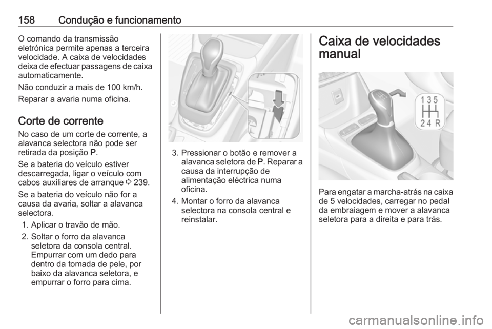 OPEL CROSSLAND X 2019  Manual de Instruções (in Portugues) 158Condução e funcionamentoO comando da transmissão
eletrónica permite apenas a terceira
velocidade. A caixa de velocidades
deixa de efectuar passagens de caixa automaticamente.
Não conduzir a ma