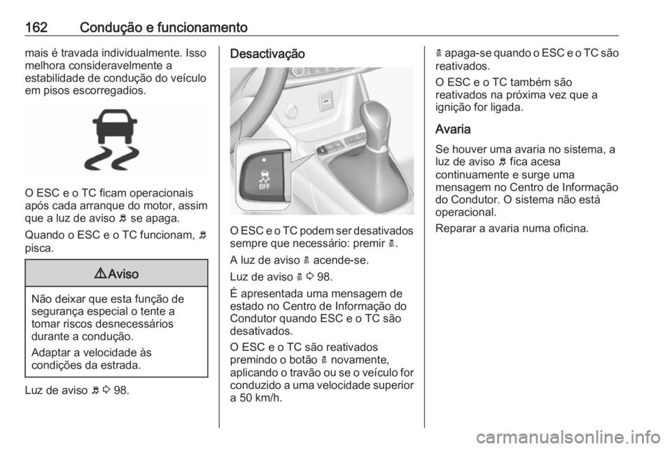 OPEL CROSSLAND X 2019 Manual de Instruções (in Portugues) 162Condução e funcionamentomais é travada individualmente. Isso
melhora consideravelmente a
estabilidade de condução do veículo
em pisos escorregadios.
O ESC e o TC ficam operacionais
após cada OPEL CROSSLAND X 2019 Manual de Instruções (in Portugues) 162Condução e funcionamentomais é travada individualmente. Isso
melhora consideravelmente a
estabilidade de condução do veículo
em pisos escorregadios.
O ESC e o TC ficam operacionais
após cada