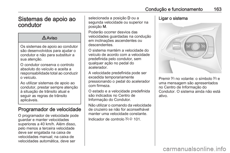 OPEL CROSSLAND X 2019  Manual de Instruções (in Portugues) Condução e funcionamento163Sistemas de apoio ao
condutor9 Aviso
Os sistemas de apoio ao condutor
são desenvolvidos para ajudar o
condutor e não para substituir a
sua atenção.
O condutor conserva