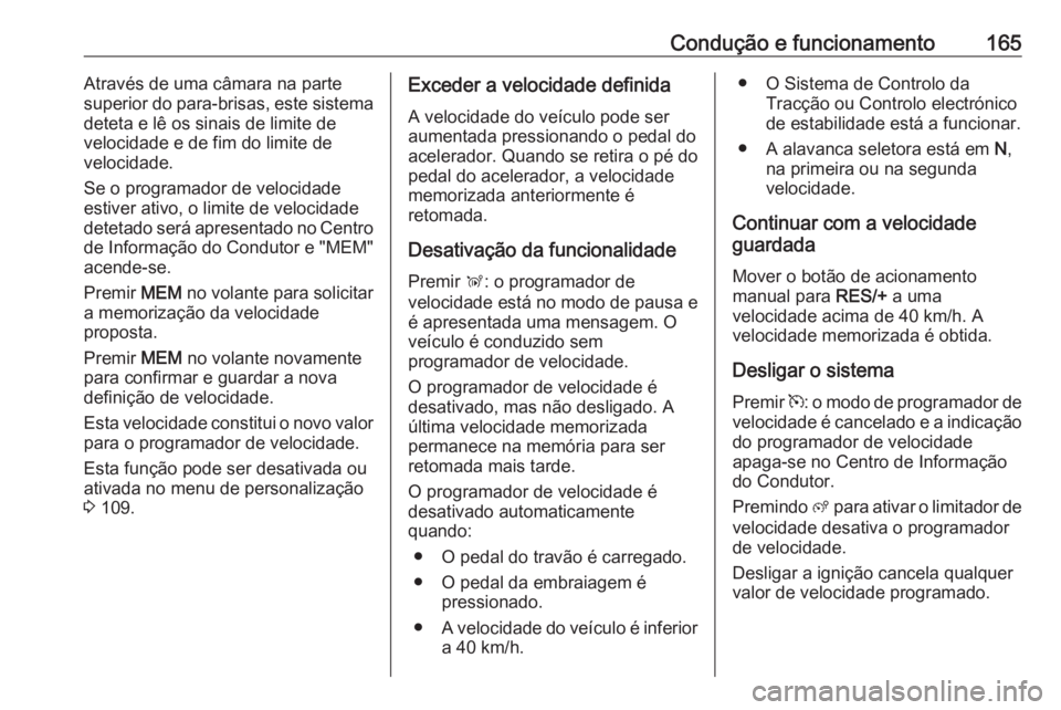 OPEL CROSSLAND X 2019 Manual de Instruções (in Portugues) Condução e funcionamento165Através de uma câmara na parte
superior do para-brisas, este sistema
deteta e lê os sinais de limite de
velocidade e de fim do limite de
velocidade.
Se o programador de OPEL CROSSLAND X 2019 Manual de Instruções (in Portugues) Condução e funcionamento165Através de uma câmara na parte
superior do para-brisas, este sistema
deteta e lê os sinais de limite de
velocidade e de fim do limite de
velocidade.
Se o programador de