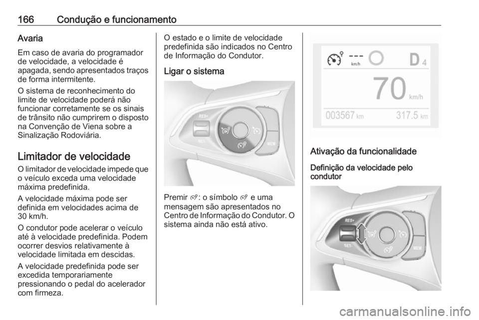 OPEL CROSSLAND X 2019 Manual de Instruções (in Portugues) 166Condução e funcionamentoAvaria
Em caso de avaria do programador de velocidade, a velocidade é
apagada, sendo apresentados traços de forma intermitente.
O sistema de reconhecimento do limite de OPEL CROSSLAND X 2019 Manual de Instruções (in Portugues) 166Condução e funcionamentoAvaria
Em caso de avaria do programador de velocidade, a velocidade é
apagada, sendo apresentados traços de forma intermitente.
O sistema de reconhecimento do limite de