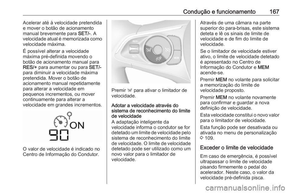 OPEL CROSSLAND X 2019 Manual de Instruções (in Portugues) Condução e funcionamento167Acelerar até à velocidade pretendida
e mover o botão de acionamento
manual brevemente para SET/-. A
velocidade atual é memorizada como
velocidade máxima.
É possíve OPEL CROSSLAND X 2019 Manual de Instruções (in Portugues) Condução e funcionamento167Acelerar até à velocidade pretendida
e mover o botão de acionamento
manual brevemente para SET/-. A
velocidade atual é memorizada como
velocidade máxima.
É possíve