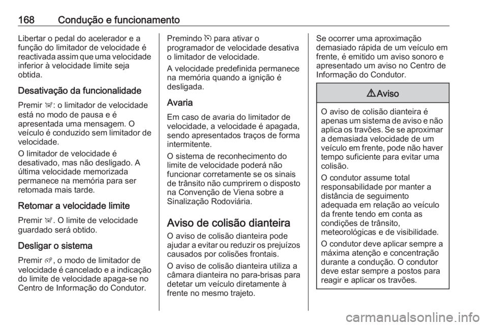 OPEL CROSSLAND X 2019 Manual de Instruções (in Portugues) 168Condução e funcionamentoLibertar o pedal do acelerador e a
função do limitador de velocidade é
reactivada assim que uma velocidade inferior à velocidade limite seja
obtida.
Desativação da f OPEL CROSSLAND X 2019 Manual de Instruções (in Portugues) 168Condução e funcionamentoLibertar o pedal do acelerador e a
função do limitador de velocidade é
reactivada assim que uma velocidade inferior à velocidade limite seja
obtida.
Desativação da f