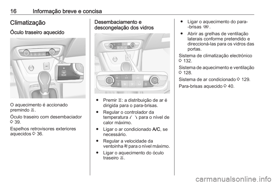 OPEL CROSSLAND X 2019  Manual de Instruções (in Portugues) 16Informação breve e concisaClimatização
Óculo traseiro aquecido
O aquecimento é accionado
premindo  b.
Óculo traseiro com desembaciador
3  39.
Espelhos retrovisores exteriores
aquecidos  3 36.