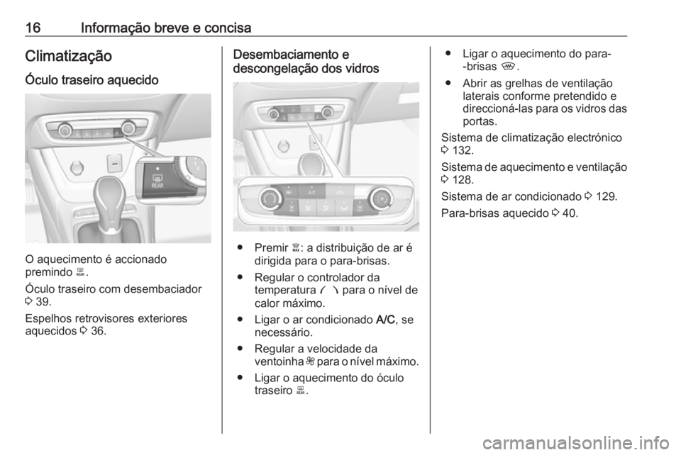 OPEL CROSSLAND X 2019 Manual de Instruções (in Portugues) 16Informação breve e concisaClimatização
Óculo traseiro aquecido
O aquecimento é accionado
premindo b.
Óculo traseiro com desembaciador
3 39.
Espelhos retrovisores exteriores
aquecidos 3 36. OPEL CROSSLAND X 2019 Manual de Instruções (in Portugues) 16Informação breve e concisaClimatização
Óculo traseiro aquecido
O aquecimento é accionado
premindo b.
Óculo traseiro com desembaciador
3 39.
Espelhos retrovisores exteriores
aquecidos 3 36.