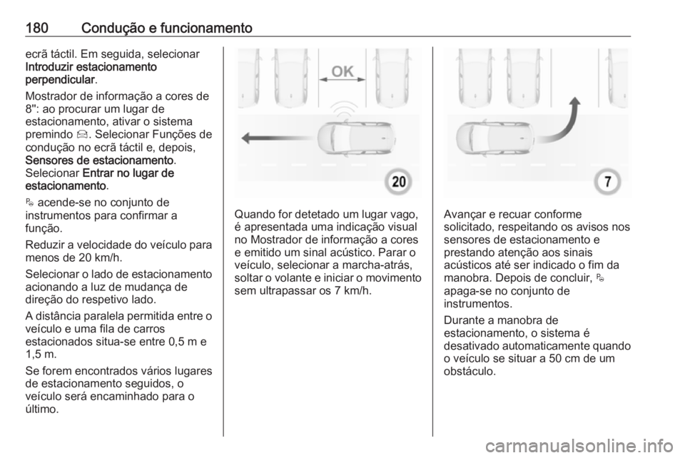 OPEL CROSSLAND X 2019 Manual de Instruções (in Portugues) 180Condução e funcionamentoecrã táctil. Em seguida, selecionar
Introduzir estacionamento
perpendicular .
Mostrador de informação a cores de
8'': ao procurar um lugar de
estacionamento, a OPEL CROSSLAND X 2019 Manual de Instruções (in Portugues) 180Condução e funcionamentoecrã táctil. Em seguida, selecionar
Introduzir estacionamento
perpendicular .
Mostrador de informação a cores de
8'': ao procurar um lugar de
estacionamento, a