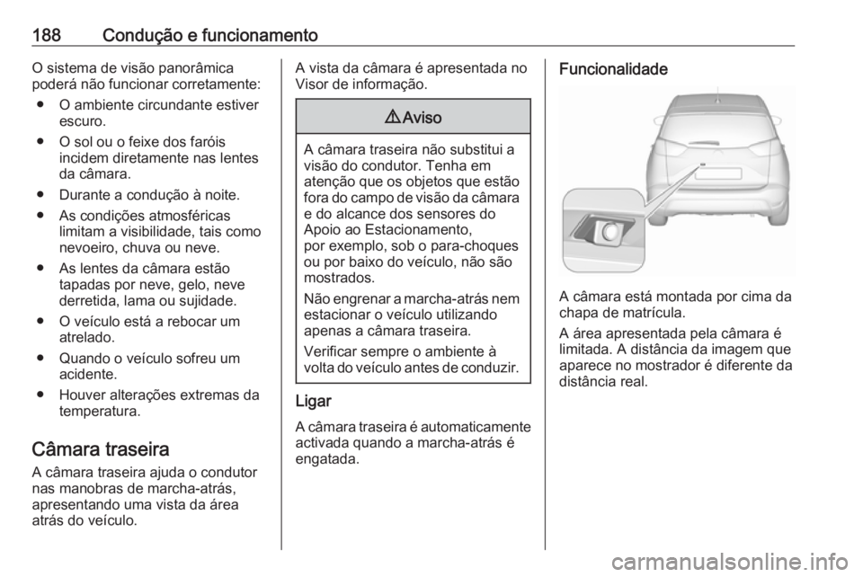 OPEL CROSSLAND X 2019 Manual de Instruções (in Portugues) 188Condução e funcionamentoO sistema de visão panorâmica
poderá não funcionar corretamente:
● O ambiente circundante estiver escuro.
● O sol ou o feixe dos faróis incidem diretamente nas le OPEL CROSSLAND X 2019 Manual de Instruções (in Portugues) 188Condução e funcionamentoO sistema de visão panorâmica
poderá não funcionar corretamente:
● O ambiente circundante estiver escuro.
● O sol ou o feixe dos faróis incidem diretamente nas le