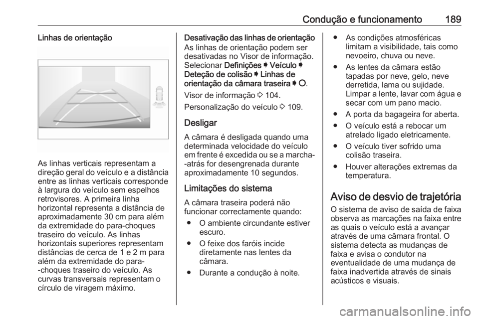 OPEL CROSSLAND X 2019 Manual de Instruções (in Portugues) Condução e funcionamento189Linhas de orientação
As linhas verticais representam a
direção geral do veículo e a distância
entre as linhas verticais corresponde
à largura do veículo sem espelh OPEL CROSSLAND X 2019 Manual de Instruções (in Portugues) Condução e funcionamento189Linhas de orientação
As linhas verticais representam a
direção geral do veículo e a distância
entre as linhas verticais corresponde
à largura do veículo sem espelh