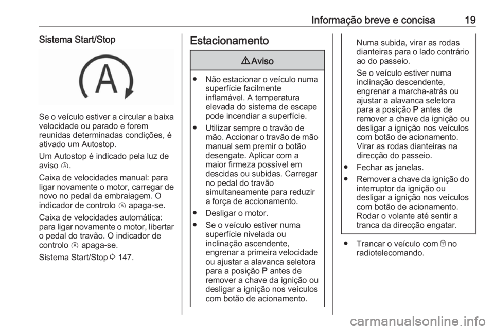 OPEL CROSSLAND X 2019  Manual de Instruções (in Portugues) Informação breve e concisa19Sistema Start/Stop
Se o veículo estiver a circular a baixavelocidade ou parado e forem
reunidas determinadas condições, é
ativado um Autostop.
Um Autostop é indicado