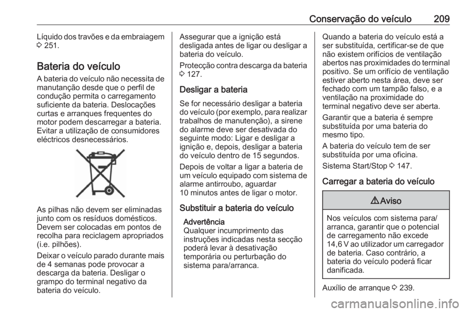 OPEL CROSSLAND X 2019 Manual de Instruções (in Portugues) Conservação do veículo209Líquido dos travões e da embraiagem
3 251.
Bateria do veículo
A bateria do veículo não necessita de manutanção desde que o perfil de
condução permita o carregamen OPEL CROSSLAND X 2019 Manual de Instruções (in Portugues) Conservação do veículo209Líquido dos travões e da embraiagem
3 251.
Bateria do veículo
A bateria do veículo não necessita de manutanção desde que o perfil de
condução permita o carregamen