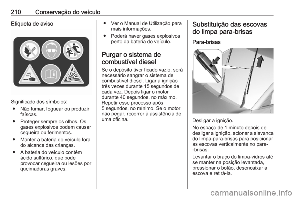 OPEL CROSSLAND X 2019 Manual de Instruções (in Portugues) 210Conservação do veículoEtiqueta de aviso
Significado dos símbolos:● Não fumar, foguear ou produzir faíscas.
● Proteger sempre os olhos. Os gases explosivos podem causar
cegueira ou ferimen OPEL CROSSLAND X 2019 Manual de Instruções (in Portugues) 210Conservação do veículoEtiqueta de aviso
Significado dos símbolos:● Não fumar, foguear ou produzir faíscas.
● Proteger sempre os olhos. Os gases explosivos podem causar
cegueira ou ferimen