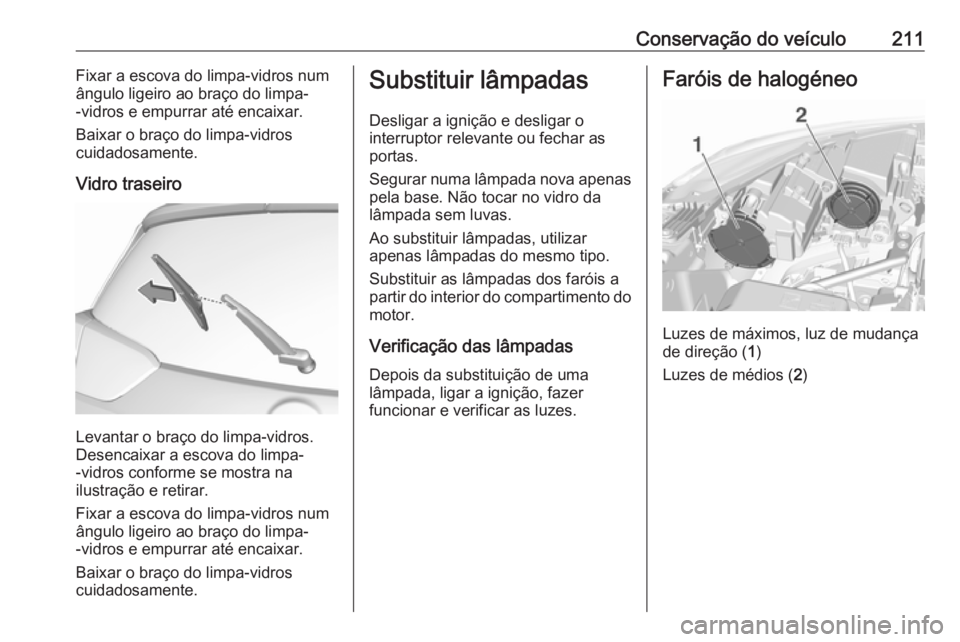 OPEL CROSSLAND X 2019 Manual de Instruções (in Portugues) Conservação do veículo211Fixar a escova do limpa-vidros num
ângulo ligeiro ao braço do limpa-
-vidros e empurrar até encaixar.
Baixar o braço do limpa-vidros
cuidadosamente.
Vidro traseiro
Leva OPEL CROSSLAND X 2019 Manual de Instruções (in Portugues) Conservação do veículo211Fixar a escova do limpa-vidros num
ângulo ligeiro ao braço do limpa-
-vidros e empurrar até encaixar.
Baixar o braço do limpa-vidros
cuidadosamente.
Vidro traseiro
Leva