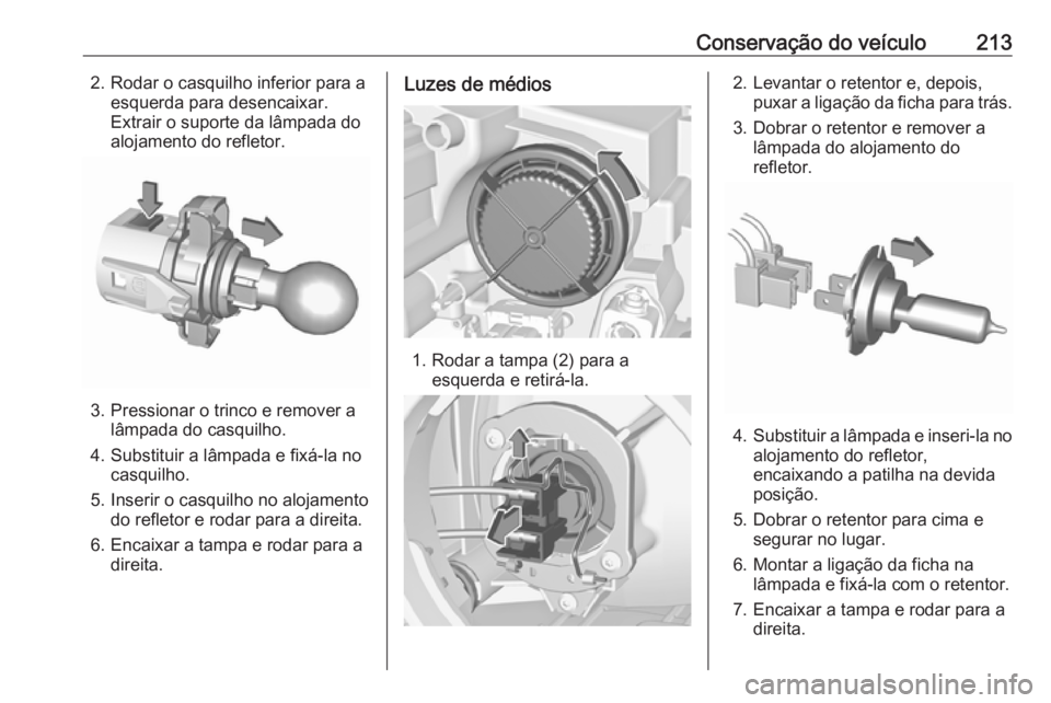 OPEL CROSSLAND X 2019 Manual de Instruções (in Portugues) Conservação do veículo2132. Rodar o casquilho inferior para aesquerda para desencaixar.
Extrair o suporte da lâmpada do
alojamento do refletor.
3. Pressionar o trinco e remover a lâmpada do casqu OPEL CROSSLAND X 2019 Manual de Instruções (in Portugues) Conservação do veículo2132. Rodar o casquilho inferior para aesquerda para desencaixar.
Extrair o suporte da lâmpada do
alojamento do refletor.
3. Pressionar o trinco e remover a lâmpada do casqu