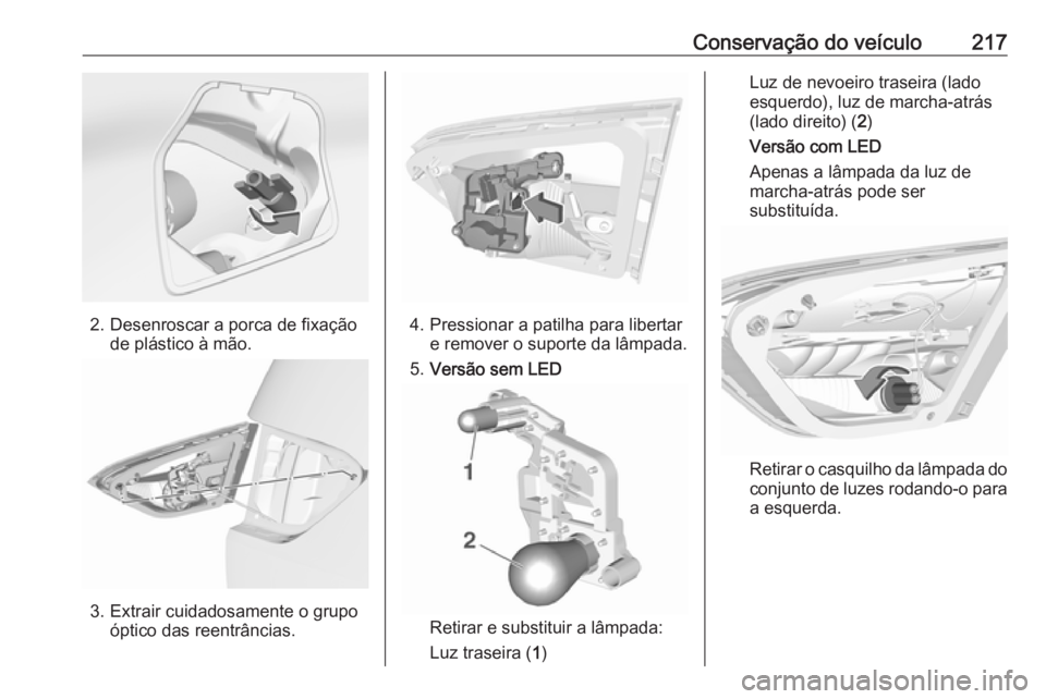 OPEL CROSSLAND X 2019 Manual de Instruções (in Portugues) Conservação do veículo217
2. Desenroscar a porca de fixaçãode plástico à mão.
3. Extrair cuidadosamente o grupoóptico das reentrâncias.
4. Pressionar a patilha para libertare remover o supor OPEL CROSSLAND X 2019 Manual de Instruções (in Portugues) Conservação do veículo217
2. Desenroscar a porca de fixaçãode plástico à mão.
3. Extrair cuidadosamente o grupoóptico das reentrâncias.
4. Pressionar a patilha para libertare remover o supor