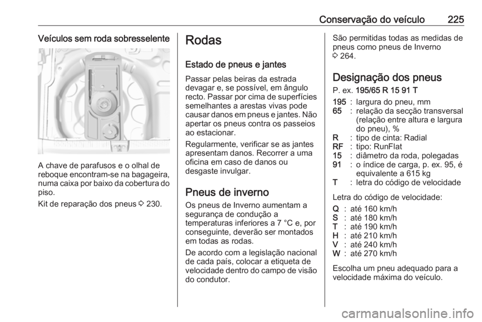 OPEL CROSSLAND X 2019 Manual de Instruções (in Portugues) Conservação do veículo225Veículos sem roda sobresselente
A chave de parafusos e o olhal de
reboque encontram-se na bagageira, numa caixa por baixo da cobertura do
piso.
Kit de reparação dos pneu OPEL CROSSLAND X 2019 Manual de Instruções (in Portugues) Conservação do veículo225Veículos sem roda sobresselente
A chave de parafusos e o olhal de
reboque encontram-se na bagageira, numa caixa por baixo da cobertura do
piso.
Kit de reparação dos pneu