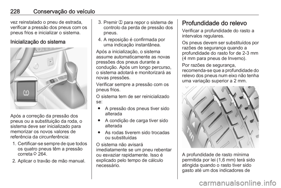 OPEL CROSSLAND X 2019 Manual de Instruções (in Portugues) 228Conservação do veículovez reinstalado o pneu de estrada,
verificar a pressão dos pneus com os pneus frios e inicializar o sistema.
Inicialização do sistema
Após a correção da pressão dos
OPEL CROSSLAND X 2019 Manual de Instruções (in Portugues) 228Conservação do veículovez reinstalado o pneu de estrada,
verificar a pressão dos pneus com os pneus frios e inicializar o sistema.
Inicialização do sistema
Após a correção da pressão dos