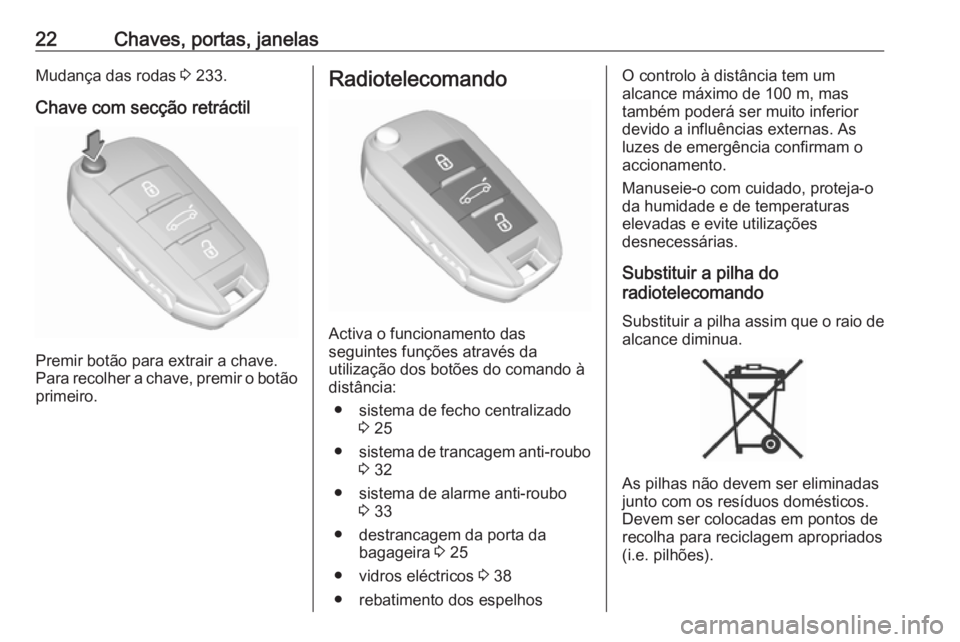 OPEL CROSSLAND X 2019  Manual de Instruções (in Portugues) 22Chaves, portas, janelasMudança das rodas 3 233.
Chave com secção retráctil
Premir botão para extrair a chave.
Para recolher a chave, premir o botão primeiro.
Radiotelecomando
Activa o funciona