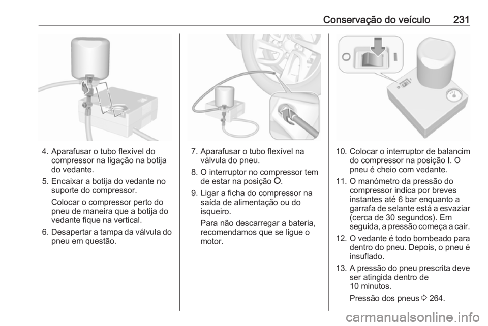 OPEL CROSSLAND X 2019 Manual de Instruções (in Portugues) Conservação do veículo231
4. Aparafusar o tubo flexível docompressor na ligação na botija
do vedante.
5. Encaixar a botija do vedante no suporte do compressor.
Colocar o compressor perto do
pneu OPEL CROSSLAND X 2019 Manual de Instruções (in Portugues) Conservação do veículo231
4. Aparafusar o tubo flexível docompressor na ligação na botija
do vedante.
5. Encaixar a botija do vedante no suporte do compressor.
Colocar o compressor perto do
pneu