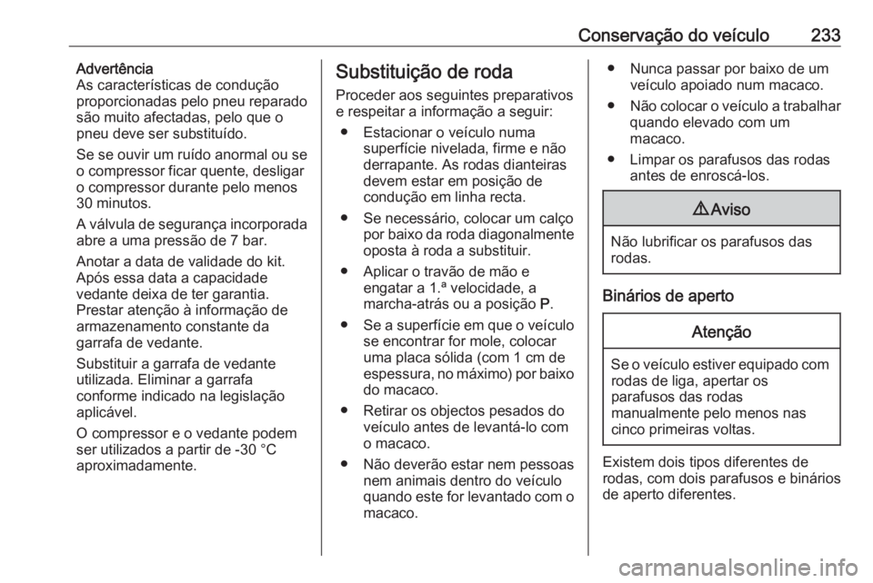 OPEL CROSSLAND X 2019 Manual de Instruções (in Portugues) Conservação do veículo233Advertência
As características de condução
proporcionadas pelo pneu reparado
são muito afectadas, pelo que o
pneu deve ser substituído.
Se se ouvir um ruído anormal OPEL CROSSLAND X 2019 Manual de Instruções (in Portugues) Conservação do veículo233Advertência
As características de condução
proporcionadas pelo pneu reparado
são muito afectadas, pelo que o
pneu deve ser substituído.
Se se ouvir um ruído anormal