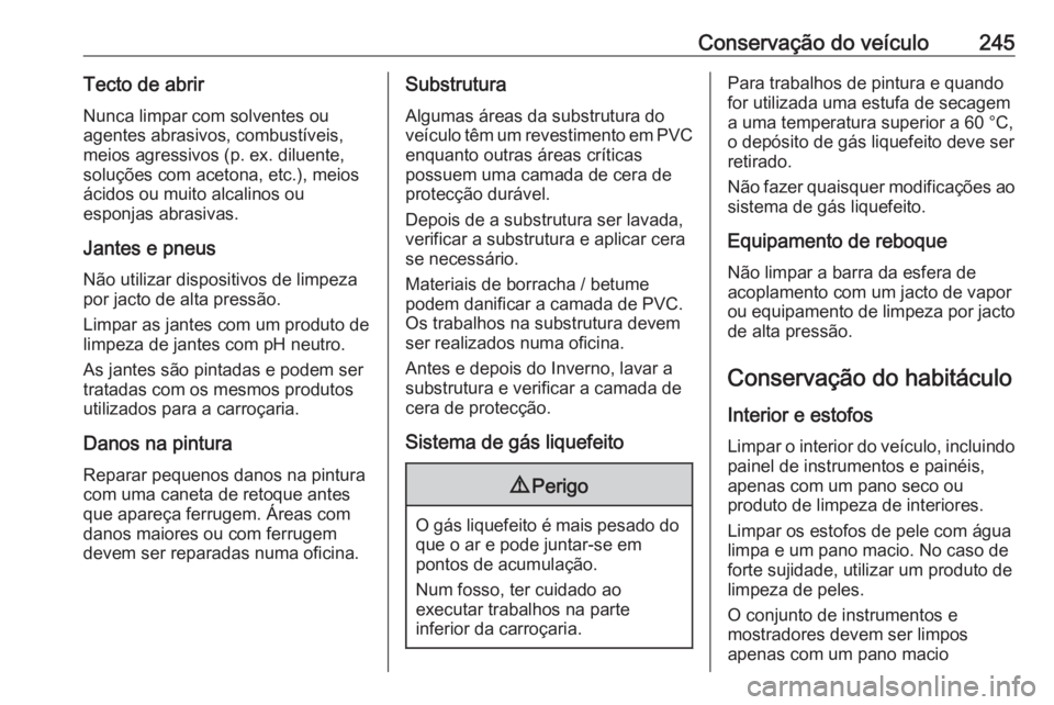 OPEL CROSSLAND X 2019 Manual de Instruções (in Portugues) Conservação do veículo245Tecto de abrirNunca limpar com solventes ou
agentes abrasivos, combustíveis,
meios agressivos (p. ex. diluente,
soluções com acetona, etc.), meios
ácidos ou muito alcal OPEL CROSSLAND X 2019 Manual de Instruções (in Portugues) Conservação do veículo245Tecto de abrirNunca limpar com solventes ou
agentes abrasivos, combustíveis,
meios agressivos (p. ex. diluente,
soluções com acetona, etc.), meios
ácidos ou muito alcal