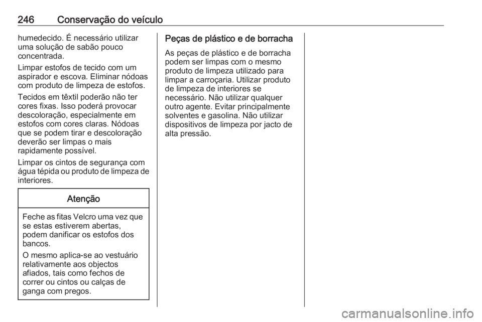 OPEL CROSSLAND X 2019 Manual de Instruções (in Portugues) 246Conservação do veículohumedecido. É necessário utilizar
uma solução de sabão pouco
concentrada.
Limpar estofos de tecido com um
aspirador e escova. Eliminar nódoas
com produto de limpeza d OPEL CROSSLAND X 2019 Manual de Instruções (in Portugues) 246Conservação do veículohumedecido. É necessário utilizar
uma solução de sabão pouco
concentrada.
Limpar estofos de tecido com um
aspirador e escova. Eliminar nódoas
com produto de limpeza d
