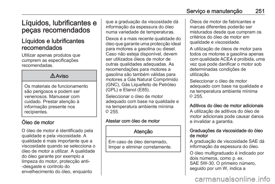 OPEL CROSSLAND X 2019 Manual de Instruções (in Portugues) Serviço e manutenção251Líquidos, lubrificantes e
peças recomendados
Líquidos e lubrificantes recomendados
Utilizar apenas produtos que
cumprem as especificações
recomendadas.9 Aviso
Os materia OPEL CROSSLAND X 2019 Manual de Instruções (in Portugues) Serviço e manutenção251Líquidos, lubrificantes e
peças recomendados
Líquidos e lubrificantes recomendados
Utilizar apenas produtos que
cumprem as especificações
recomendadas.9 Aviso
Os materia