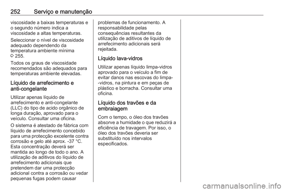 OPEL CROSSLAND X 2019  Manual de Instruções (in Portugues) 252Serviço e manutençãoviscosidade a baixas temperaturas e
o segundo número indica a
viscosidade a altas temperaturas.
Seleccionar o nível de viscosidade
adequado dependendo da
temperatura ambien
