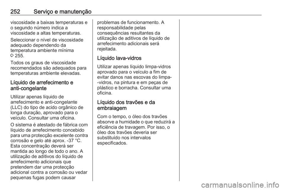 OPEL CROSSLAND X 2019 Manual de Instruções (in Portugues) 252Serviço e manutençãoviscosidade a baixas temperaturas e
o segundo número indica a
viscosidade a altas temperaturas.
Seleccionar o nível de viscosidade
adequado dependendo da
temperatura ambien OPEL CROSSLAND X 2019 Manual de Instruções (in Portugues) 252Serviço e manutençãoviscosidade a baixas temperaturas e
o segundo número indica a
viscosidade a altas temperaturas.
Seleccionar o nível de viscosidade
adequado dependendo da
temperatura ambien