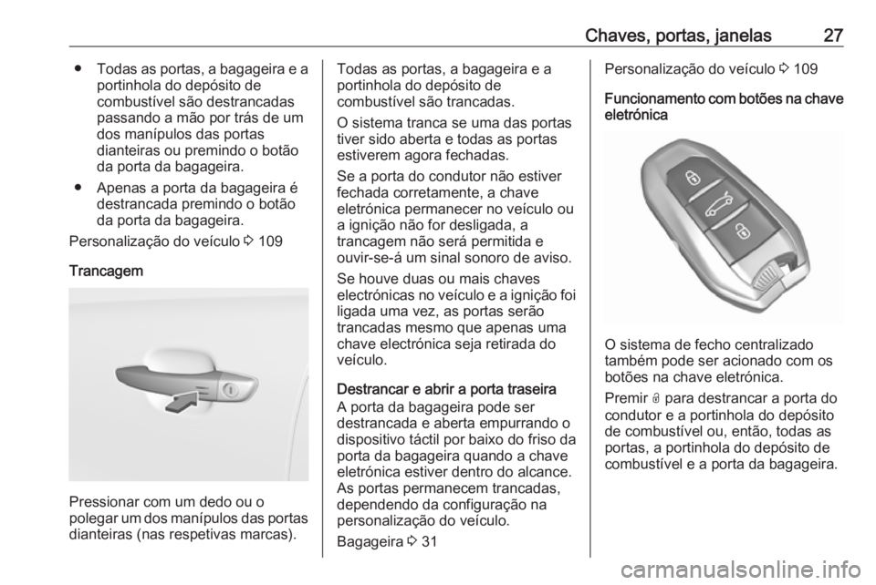 OPEL CROSSLAND X 2019  Manual de Instruções (in Portugues) Chaves, portas, janelas27●Todas as portas, a bagageira e a
portinhola do depósito de
combustível são destrancadas
passando a mão por trás de um
dos manípulos das portas
dianteiras ou premindo 