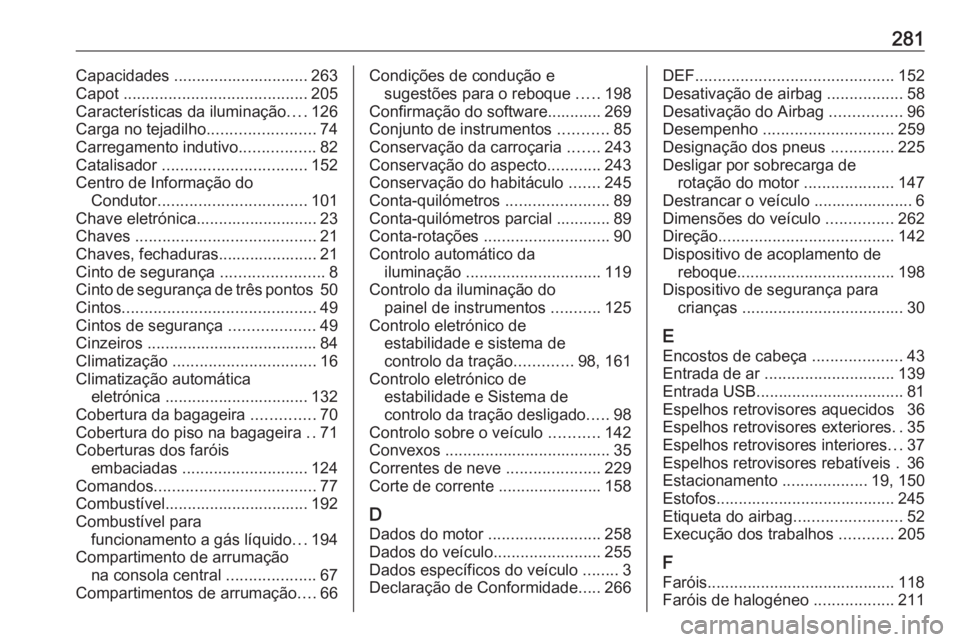 OPEL CROSSLAND X 2019  Manual de Instruções (in Portugues) 281Capacidades .............................. 263
Capot  ......................................... 205
Características da iluminação ....126
Carga no tejadilho ........................74
Carregamen