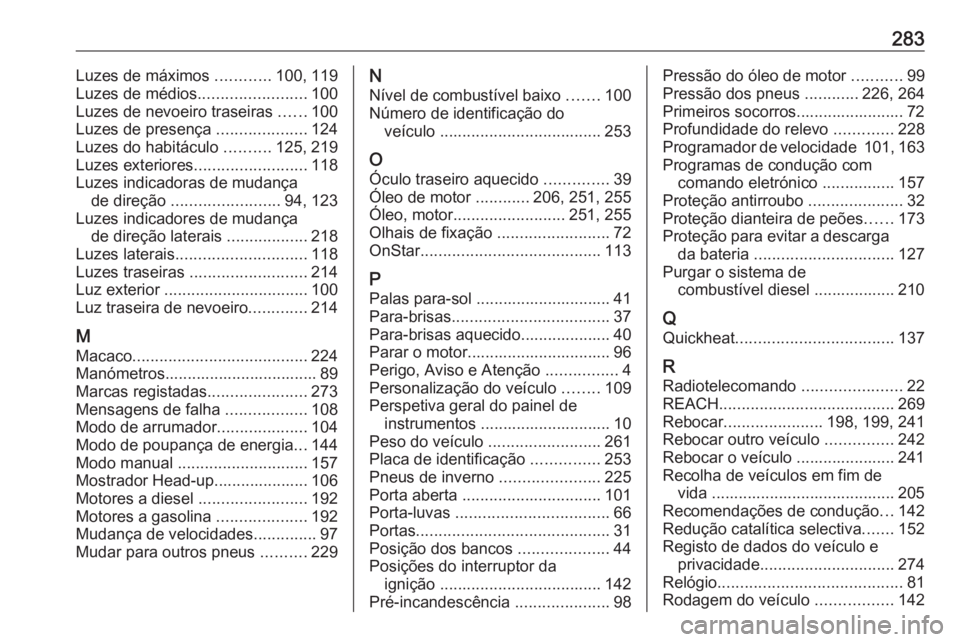 OPEL CROSSLAND X 2019  Manual de Instruções (in Portugues) 283Luzes de máximos ............100, 119
Luzes de médios ........................100
Luzes de nevoeiro traseiras  ......100
Luzes de presença  ....................124
Luzes do habitáculo  ........