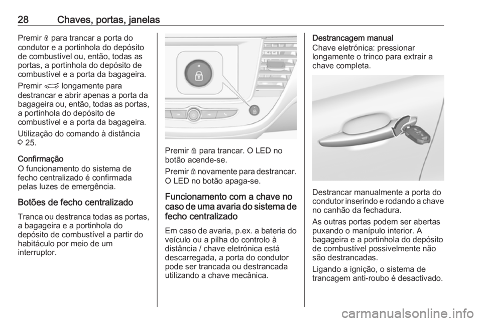 OPEL CROSSLAND X 2019  Manual de Instruções (in Portugues) 28Chaves, portas, janelasPremir N para trancar a porta do
condutor e a portinhola do depósito
de combustível ou, então, todas as
portas, a portinhola do depósito de
combustível e a porta da bagag