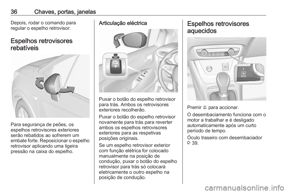 OPEL CROSSLAND X 2019 Manual de Instruções (in Portugues) 36Chaves, portas, janelasDepois, rodar o comando para
regular o espelho retrovisor.
Espelhos retrovisores rebatíveis
Para segurança de peões, os
espelhos retrovisores exteriores
serão rebatidos ao OPEL CROSSLAND X 2019 Manual de Instruções (in Portugues) 36Chaves, portas, janelasDepois, rodar o comando para
regular o espelho retrovisor.
Espelhos retrovisores rebatíveis
Para segurança de peões, os
espelhos retrovisores exteriores
serão rebatidos ao