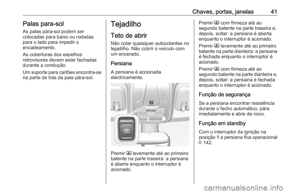 OPEL CROSSLAND X 2019  Manual de Instruções (in Portugues) Chaves, portas, janelas41Palas para-solAs palas pára-sol podem ser
colocadas para baixo ou rodadas
para o lado para impedir o
encadeamento.
As coberturas dos espelhos
retrovisores devem estar fechada