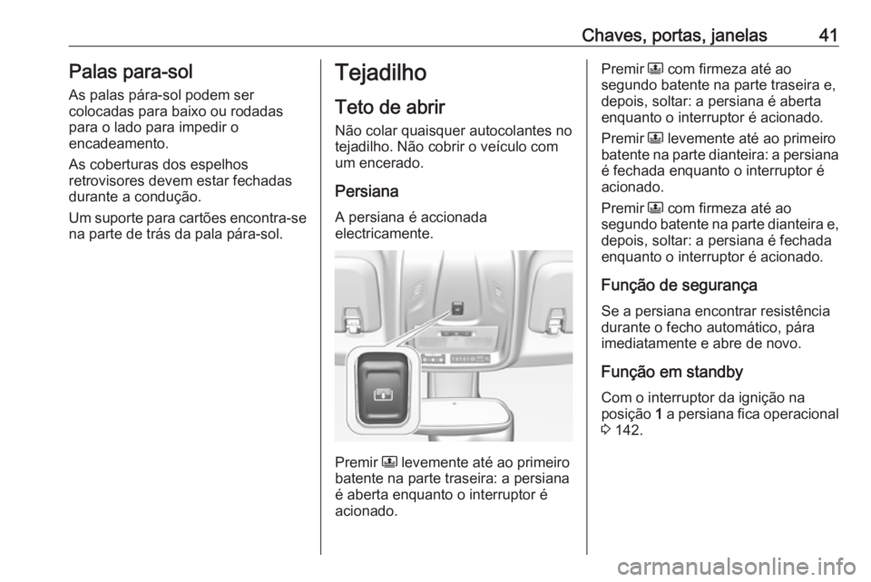 OPEL CROSSLAND X 2019 Manual de Instruções (in Portugues) Chaves, portas, janelas41Palas para-solAs palas pára-sol podem ser
colocadas para baixo ou rodadas
para o lado para impedir o
encadeamento.
As coberturas dos espelhos
retrovisores devem estar fechada OPEL CROSSLAND X 2019 Manual de Instruções (in Portugues) Chaves, portas, janelas41Palas para-solAs palas pára-sol podem ser
colocadas para baixo ou rodadas
para o lado para impedir o
encadeamento.
As coberturas dos espelhos
retrovisores devem estar fechada