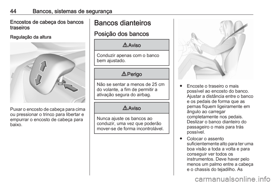 OPEL CROSSLAND X 2019  Manual de Instruções (in Portugues) 44Bancos, sistemas de segurançaEncostos de cabeça dos bancos
traseiros
Regulação da altura
Puxar o encosto de cabeça para cima ou pressionar o trinco para libertar e
empurrar o encosto de cabeça