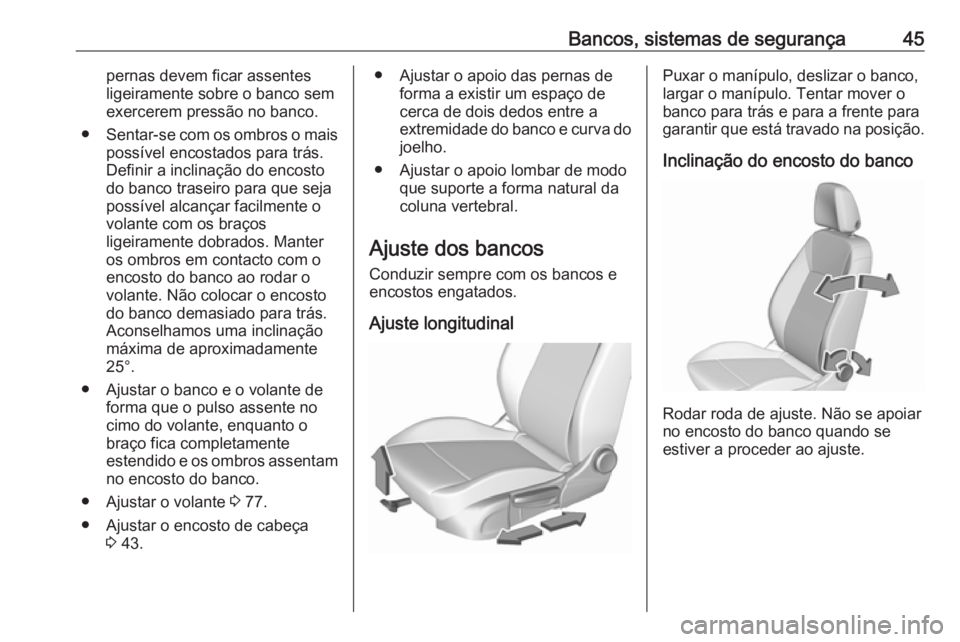 OPEL CROSSLAND X 2019  Manual de Instruções (in Portugues) Bancos, sistemas de segurança45pernas devem ficar assentes
ligeiramente sobre o banco sem
exercerem pressão no banco.
● Sentar-se com os ombros o mais
possível encostados para trás.
Definir a in