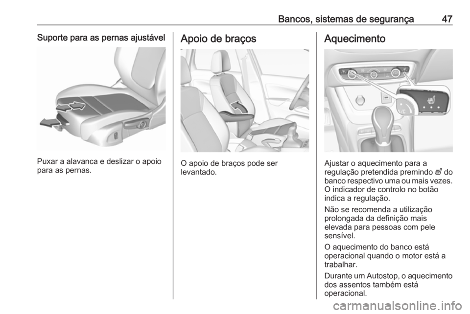 OPEL CROSSLAND X 2019  Manual de Instruções (in Portugues) Bancos, sistemas de segurança47Suporte para as pernas ajustável
Puxar a alavanca e deslizar o apoio
para as pernas.
Apoio de braços
O apoio de braços pode ser
levantado.
Aquecimento
Ajustar o aque