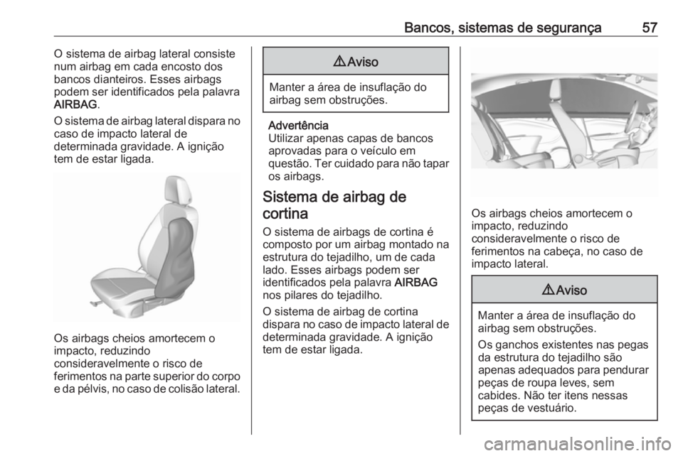 OPEL CROSSLAND X 2019  Manual de Instruções (in Portugues) Bancos, sistemas de segurança57O sistema de airbag lateral consiste
num airbag em cada encosto dos
bancos dianteiros. Esses airbags podem ser identificados pela palavra
AIRBAG .
O sistema de airbag l