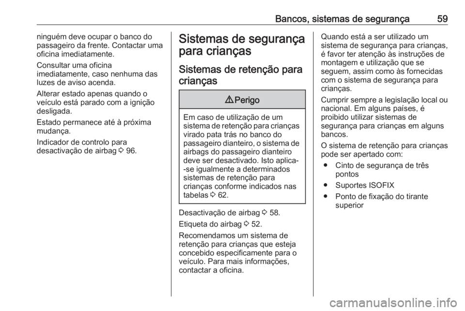 OPEL CROSSLAND X 2019 Manual de Instruções (in Portugues) Bancos, sistemas de segurança59ninguém deve ocupar o banco do
passageiro da frente. Contactar uma oficina imediatamente.
Consultar uma oficina
imediatamente, caso nenhuma das
luzes de aviso acenda.
OPEL CROSSLAND X 2019 Manual de Instruções (in Portugues) Bancos, sistemas de segurança59ninguém deve ocupar o banco do
passageiro da frente. Contactar uma oficina imediatamente.
Consultar uma oficina
imediatamente, caso nenhuma das
luzes de aviso acenda.