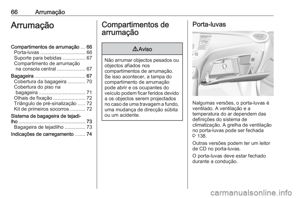 OPEL CROSSLAND X 2019 Manual de Instruções (in Portugues) 66ArrumaçãoArrumaçãoCompartimentos de arrumação...66
Porta-luvas ................................ 66
Suporte para bebidas ................67
Compartimento de arrumação na consola central ..... OPEL CROSSLAND X 2019 Manual de Instruções (in Portugues) 66ArrumaçãoArrumaçãoCompartimentos de arrumação...66
Porta-luvas ................................ 66
Suporte para bebidas ................67
Compartimento de arrumação na consola central .....