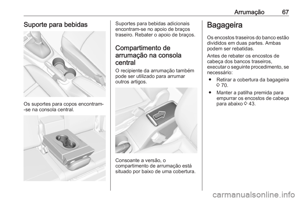 OPEL CROSSLAND X 2019 Manual de Instruções (in Portugues) Arrumação67Suporte para bebidas
Os suportes para copos encontram-
-se na consola central.
Suportes para bebidas adicionais
encontram-se no apoio de braços
traseiro. Rebater o apoio de braços.
Comp OPEL CROSSLAND X 2019 Manual de Instruções (in Portugues) Arrumação67Suporte para bebidas
Os suportes para copos encontram-
-se na consola central.
Suportes para bebidas adicionais
encontram-se no apoio de braços
traseiro. Rebater o apoio de braços.
Comp