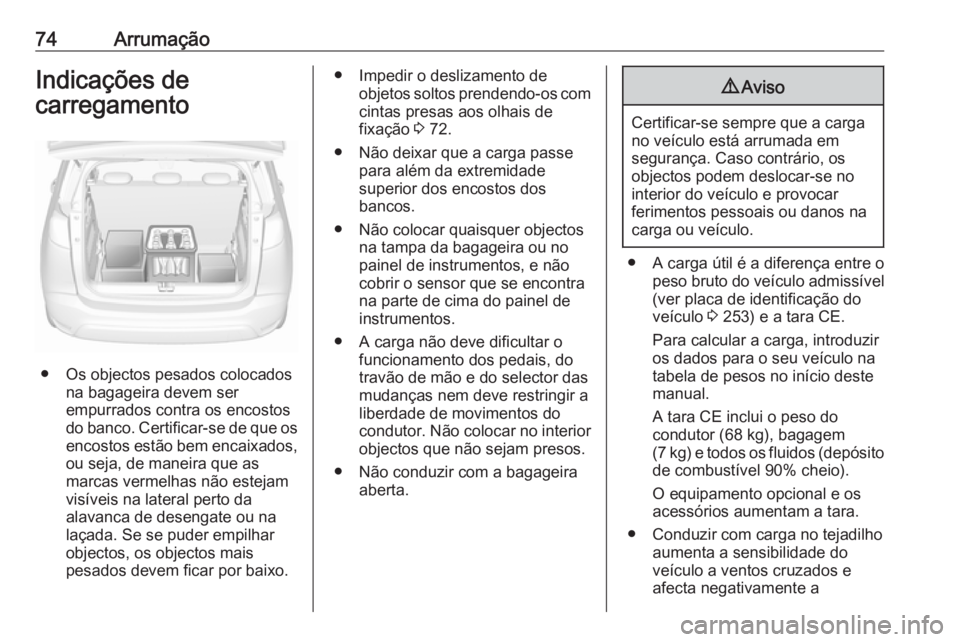 OPEL CROSSLAND X 2019 Manual de Instruções (in Portugues) 74ArrumaçãoIndicações de
carregamento
● Os objectos pesados colocados na bagageira devem ser
empurrados contra os encostos
do banco. Certificar-se de que os
encostos estão bem encaixados,
ou se OPEL CROSSLAND X 2019 Manual de Instruções (in Portugues) 74ArrumaçãoIndicações de
carregamento
● Os objectos pesados colocados na bagageira devem ser
empurrados contra os encostos
do banco. Certificar-se de que os
encostos estão bem encaixados,
ou se