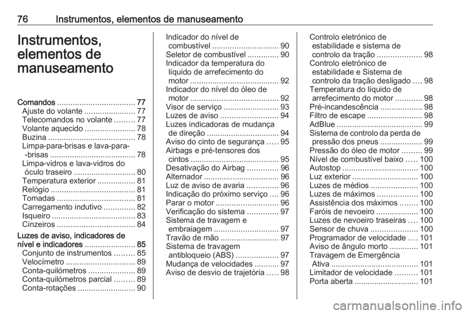 OPEL CROSSLAND X 2019  Manual de Instruções (in Portugues) 76Instrumentos, elementos de manuseamentoInstrumentos,
elementos de
manuseamentoComandos ................................... 77
Ajuste do volante .......................77
Telecomandos no volante ....