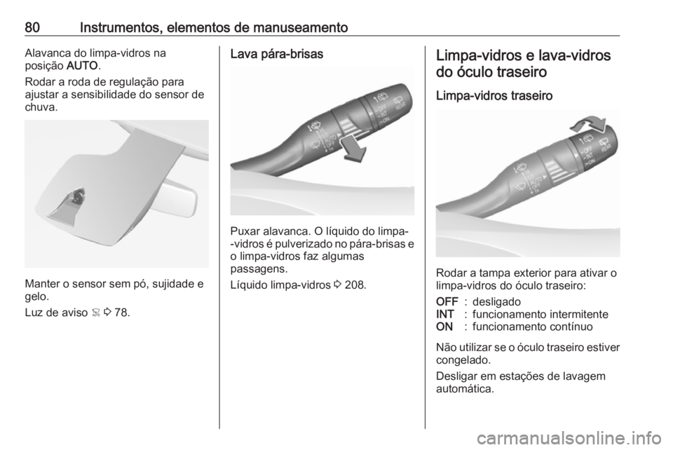 OPEL CROSSLAND X 2019  Manual de Instruções (in Portugues) 80Instrumentos, elementos de manuseamentoAlavanca do limpa-vidros na
posição  AUTO.
Rodar a roda de regulação para ajustar a sensibilidade do sensor de
chuva.
Manter o sensor sem pó, sujidade e
g