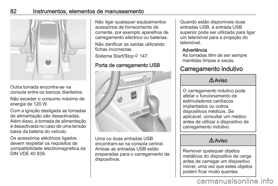 OPEL CROSSLAND X 2019  Manual de Instruções (in Portugues) 82Instrumentos, elementos de manuseamento
Outra tomada encontra-se na
consola entre os bancos dianteiros.
Não exceder o consumo máximo de
energia de 120 W.
Com a ignição desligada as tomadas de al