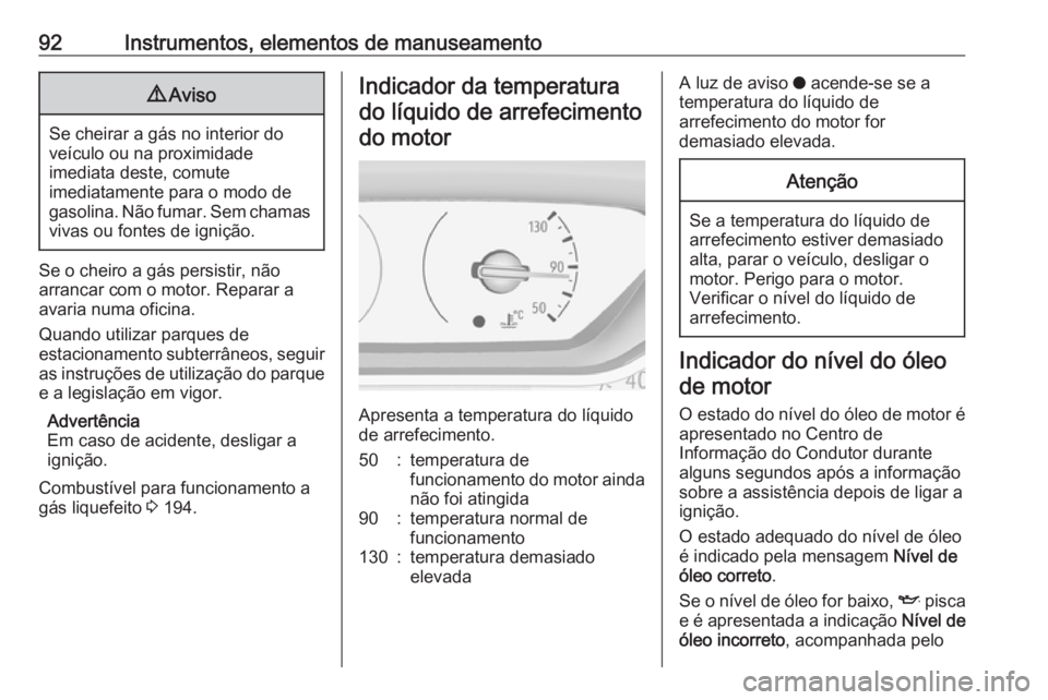OPEL CROSSLAND X 2019 Manual de Instruções (in Portugues) 92Instrumentos, elementos de manuseamento9Aviso
Se cheirar a gás no interior do
veículo ou na proximidade
imediata deste, comute
imediatamente para o modo de
gasolina. Não fumar. Sem chamas vivas o OPEL CROSSLAND X 2019 Manual de Instruções (in Portugues) 92Instrumentos, elementos de manuseamento9Aviso
Se cheirar a gás no interior do
veículo ou na proximidade
imediata deste, comute
imediatamente para o modo de
gasolina. Não fumar. Sem chamas vivas o