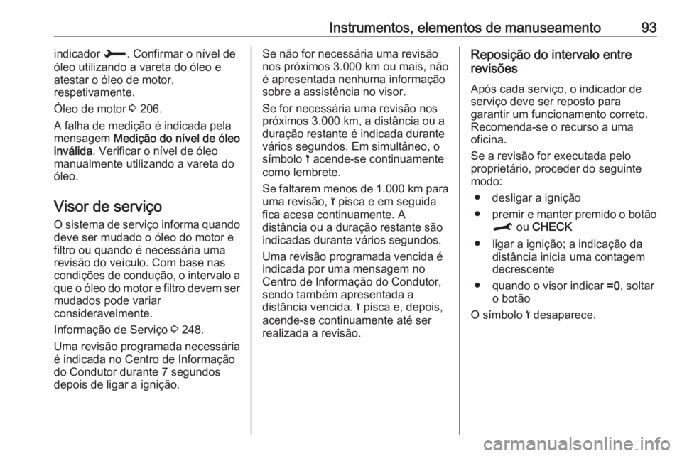 OPEL CROSSLAND X 2019 Manual de Instruções (in Portugues) Instrumentos, elementos de manuseamento93indicador H. Confirmar o nível de
óleo utilizando a vareta do óleo e
atestar o óleo de motor,
respetivamente.
Óleo de motor 3 206.
A falha de medição OPEL CROSSLAND X 2019 Manual de Instruções (in Portugues) Instrumentos, elementos de manuseamento93indicador H. Confirmar o nível de
óleo utilizando a vareta do óleo e
atestar o óleo de motor,
respetivamente.
Óleo de motor 3 206.
A falha de medição
