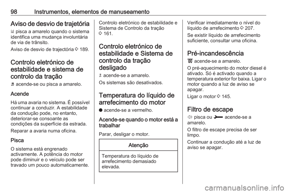 OPEL CROSSLAND X 2019 Manual de Instruções (in Portugues) 98Instrumentos, elementos de manuseamentoAviso de desvio de trajetória
) pisca a amarelo quando o sistema
identifica uma mudança involuntária de via de trânsito.
Aviso de desvio de trajectória OPEL CROSSLAND X 2019 Manual de Instruções (in Portugues) 98Instrumentos, elementos de manuseamentoAviso de desvio de trajetória
) pisca a amarelo quando o sistema
identifica uma mudança involuntária de via de trânsito.
Aviso de desvio de trajectória