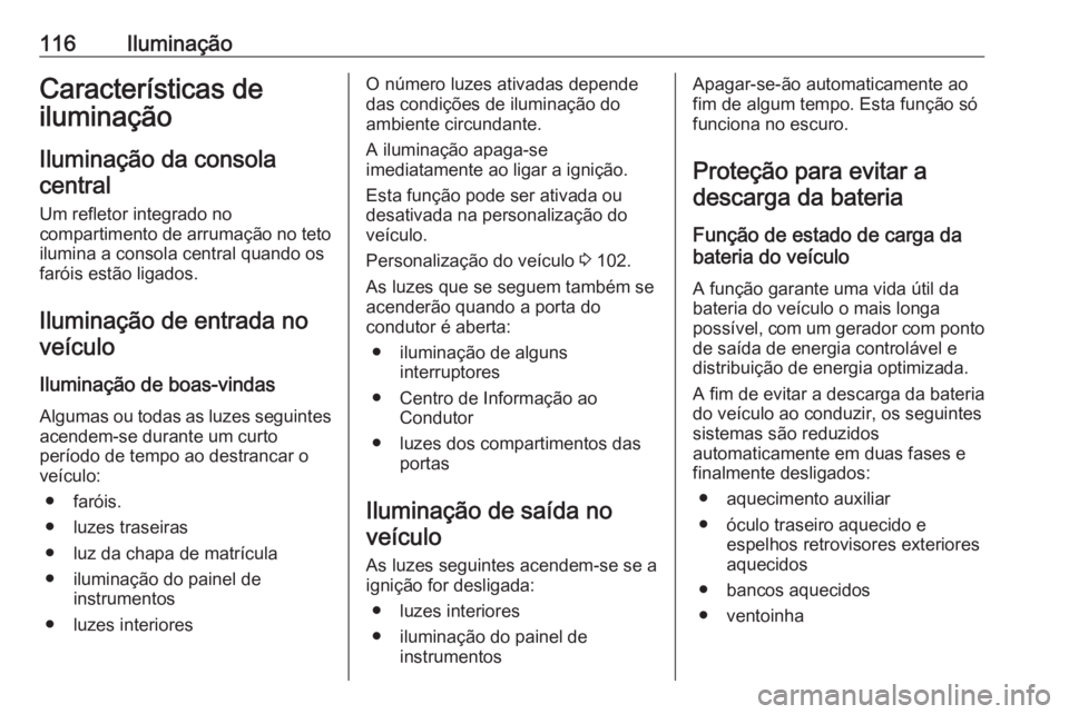 OPEL CROSSLAND X 2019.75 Manual de Instruções (in Portugues) 116IluminaçãoCaracterísticas de
iluminação
Iluminação da consolacentral
Um refletor integrado no
compartimento de arrumação no teto ilumina a consola central quando os
faróis estão ligados. OPEL CROSSLAND X 2019.75 Manual de Instruções (in Portugues) 116IluminaçãoCaracterísticas de
iluminação
Iluminação da consolacentral
Um refletor integrado no
compartimento de arrumação no teto ilumina a consola central quando os
faróis estão ligados.